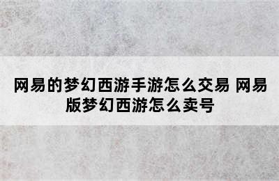 网易的梦幻西游手游怎么交易 网易版梦幻西游怎么卖号